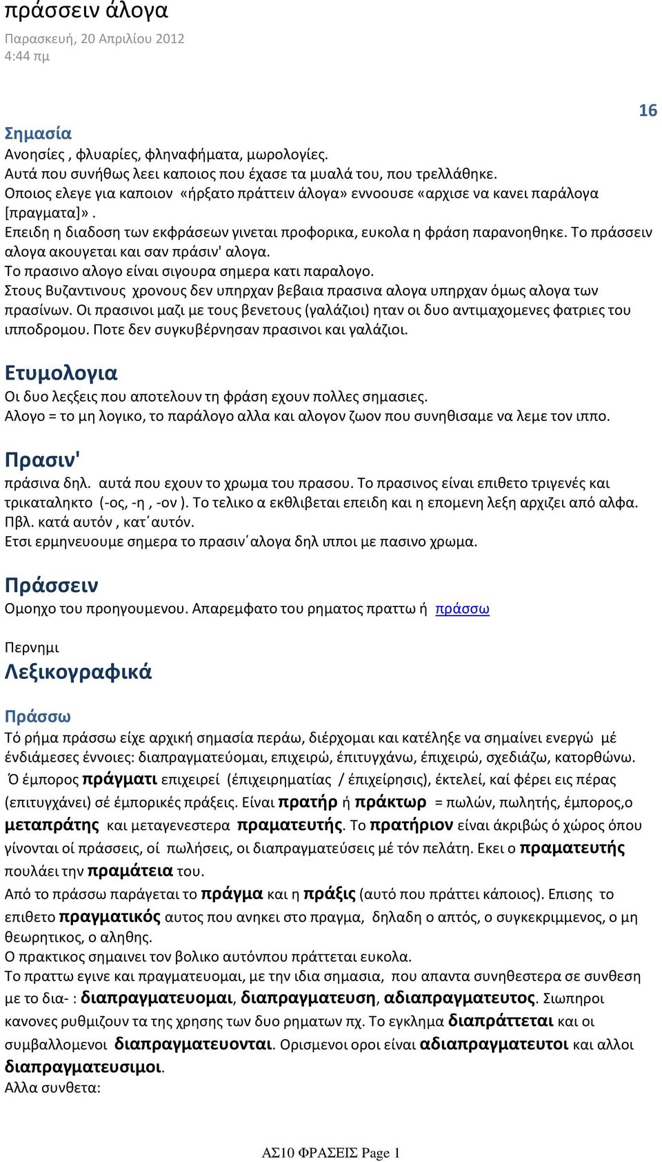 Το πράσσειν αλογα ακουγεται και σαν πράσιν' αλογα. Το πρασινο αλογο είναι σιγουρα σημερα κατι παραλογο. Στους Βυζαντινους χρονους δεν υπηρχαν βεβαια πρασινα αλογα υπηρχαν όμως αλογα των πρασίνων.