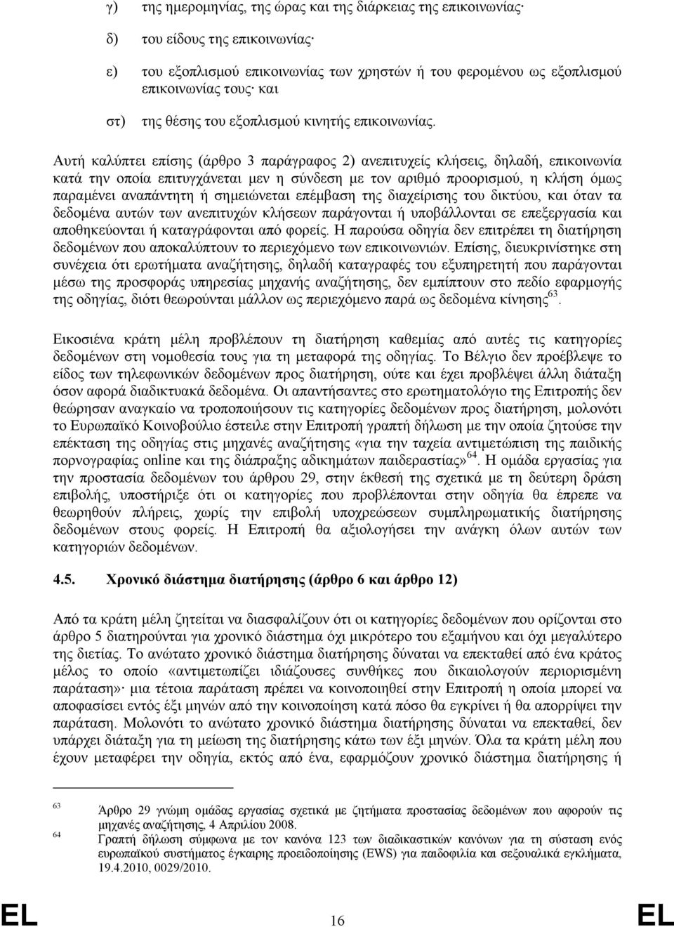 Αυτή καλύπτει επίσης (άρθρο 3 παράγραφος 2) ανεπιτυχείς κλήσεις, δηλαδή, επικοινωνία κατά την οποία επιτυγχάνεται µεν η σύνδεση µε τον αριθµό προορισµού, η κλήση όµως παραµένει αναπάντητη ή