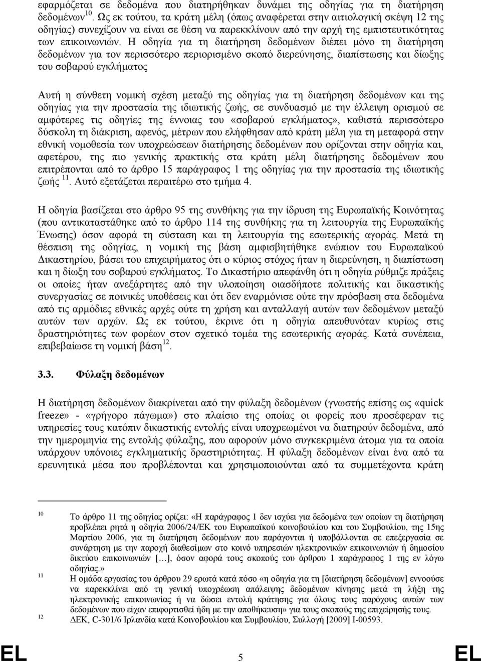 Η οδηγία για τη διατήρηση δεδοµένων διέπει µόνο τη διατήρηση δεδοµένων για τον περισσότερο περιορισµένο σκοπό διερεύνησης, διαπίστωσης και δίωξης του σοβαρού εγκλήµατος Αυτή η σύνθετη νοµική σχέση