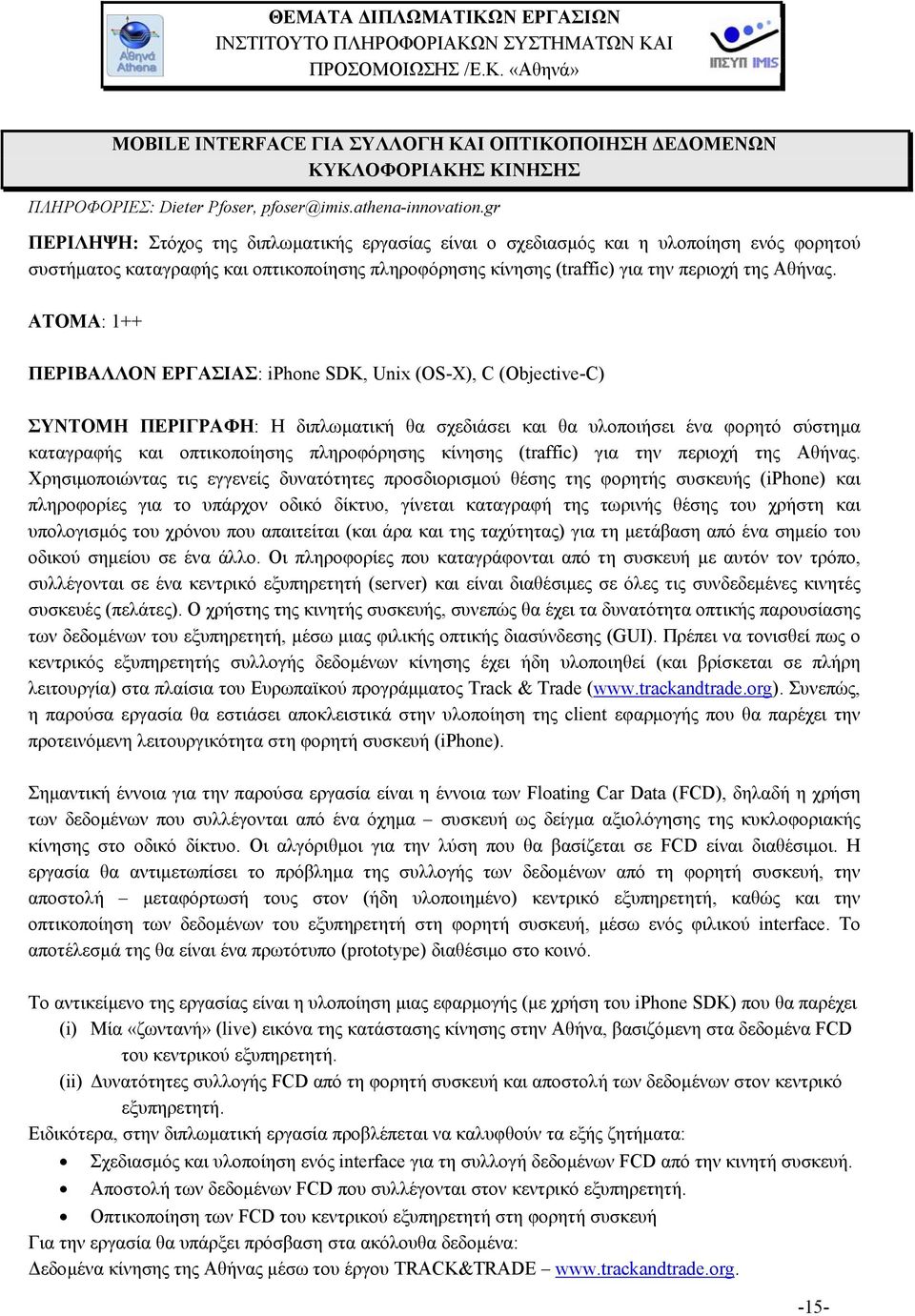 ΑΤΟΜΑ: 1++ ΠΕΡΙΒΑΛΛΟΝ ΕΡΓΑΣΙΑΣ: iphone SDK, Unix (OS-X), C (Objective-C) ΣΥΝΤΟΜΗ ΠΕΡΙΓΡΑΦΗ: Η διπλωµατική θα σχεδιάσει και θα υλοποιήσει ένα φορητό σύστηµα καταγραφής και οπτικοποίησης πληροφόρησης