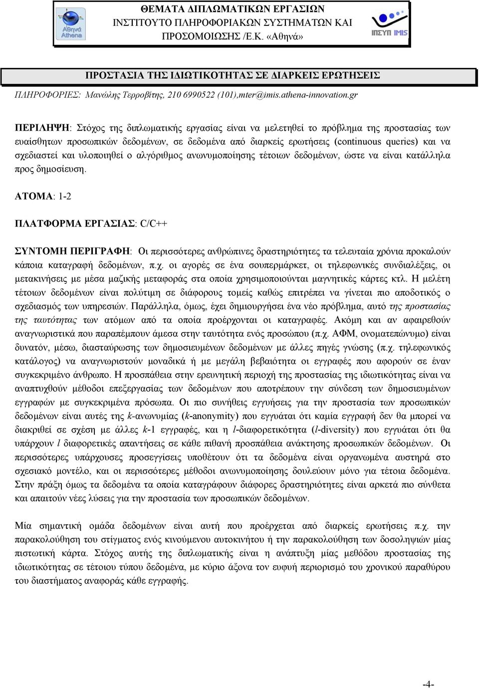 σχεδιαστεί και υλοποιηθεί ο αλγόριθµος ανωνυµοποίησης τέτοιων δεδοµένων, ώστε να είναι κατάλληλα προς δηµοσίευση.