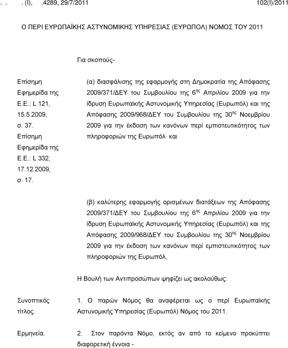 (α) διασφάλισης της εφαρμογής στη Δημοκρατία της Απόφασης 2009/371/ΔΕΥ του Συμβουλίου της 6 ης Απριλίου 2009 για την ίδρυση Ευρωπαϊκής Αστυνομικής Υπηρεσίας (Ευρωπόλ) και της Απόφασης 2009/968/ΔΕΥ