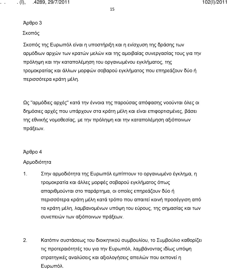 Ως "αρμόδιες αρχές" κατά την έννοια της παρούσας απόφασης νοούνται όλες οι δημόσιες αρχές που υπάρχουν στα κράτη μέλη και είναι επιφορτισμένες, βάσει της εθνικής νομοθεσίας, με την πρόληψη και την