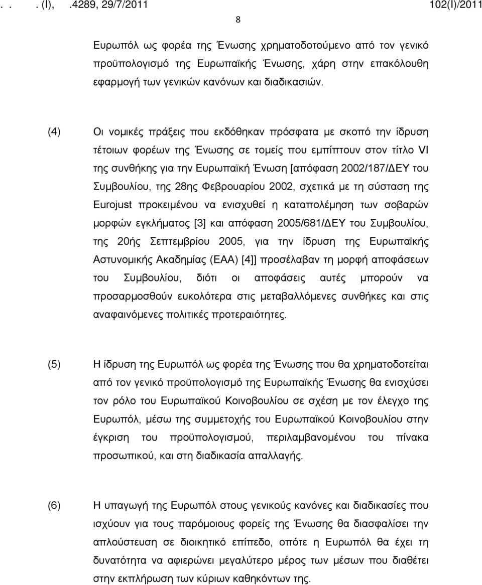 Συμβουλίου, της 28ης Φεβρουαρίου 2002, σχετικά με τη σύσταση της Eurojust προκειμένου να ενισχυθεί η καταπολέμηση των σοβαρών μορφών εγκλήματος [3] και απόφαση 2005/681/ΔΕΥ του Συμβουλίου, της 20ής