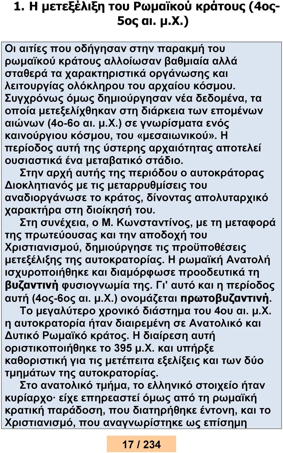 Συγχρόνως όμως δημιούργησαν νέα δεδομένα, τα οποία μετεξελίχθηκαν στη διάρκεια των επομένων αιώνων (4ο-6ο αι. μ.χ.) σε γνωρίσματα ενός καινούργιου κόσμου, του «μεσαιωνικού».