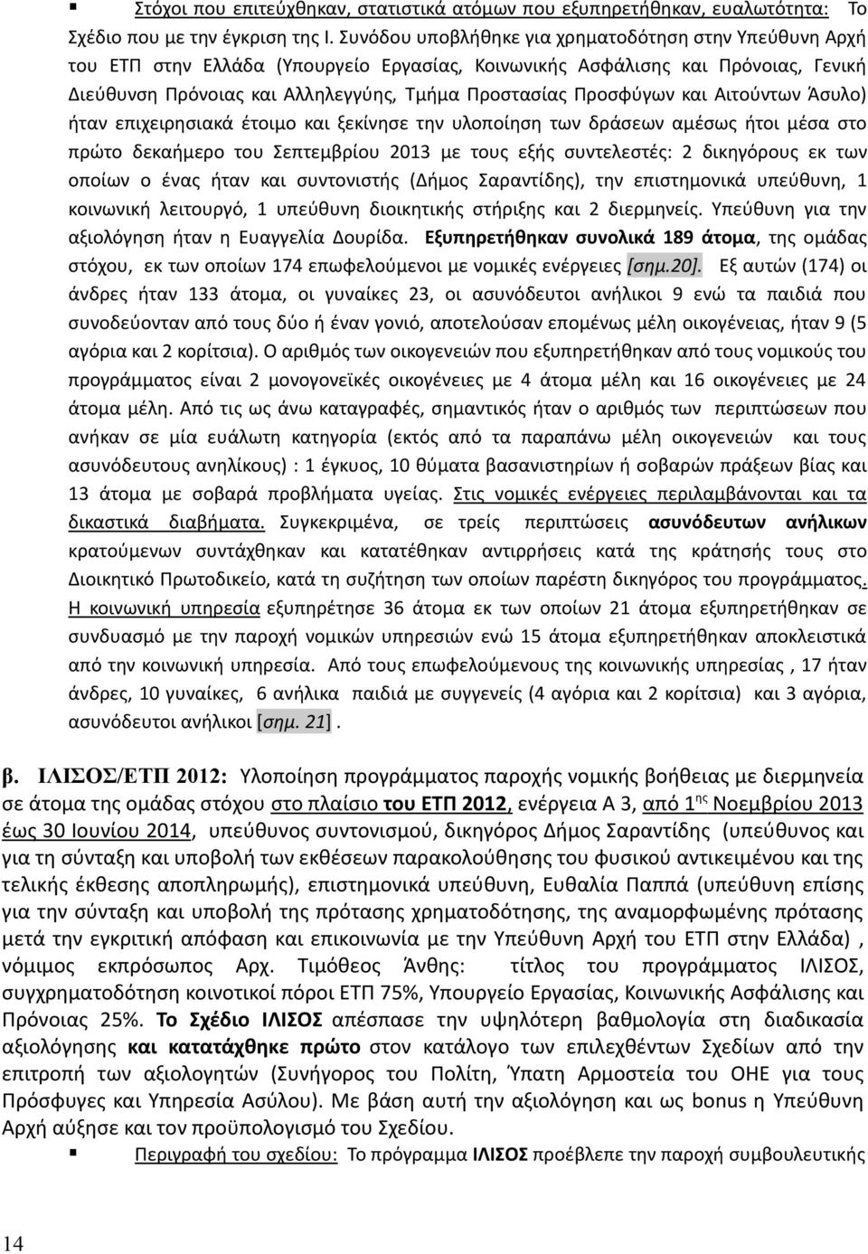 Προσφύγων και Αιτούντων Άσυλο) ήταν επιχειρησιακά έτοιμο και ξεκίνησε την υλοποίηση των δράσεων αμέσως ήτοι μέσα στο πρώτο δεκαήμερο του Σεπτεμβρίου 2013 με τους εξής συντελεστές: 2 δικηγόρους εκ των