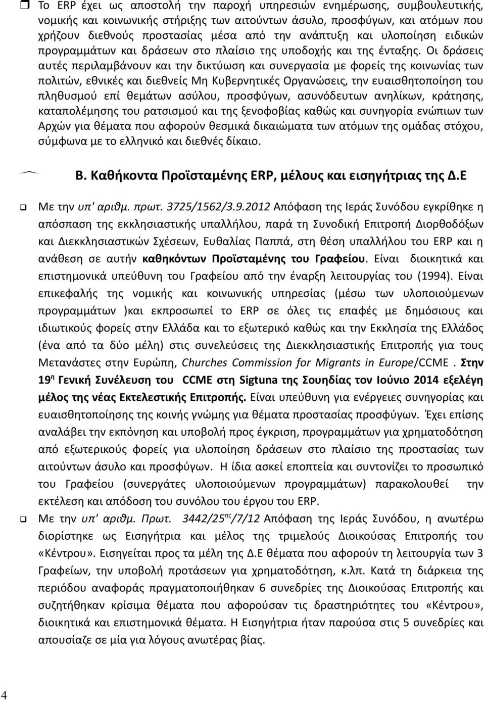 Οι δράσεις αυτές περιλαμβάνουν και την δικτύωση και συνεργασία με φορείς της κοινωνίας των πολιτών, εθνικές και διεθνείς Μη Κυβερνητικές Οργανώσεις, την ευαισθητοποίηση του πληθυσμού επί θεμάτων