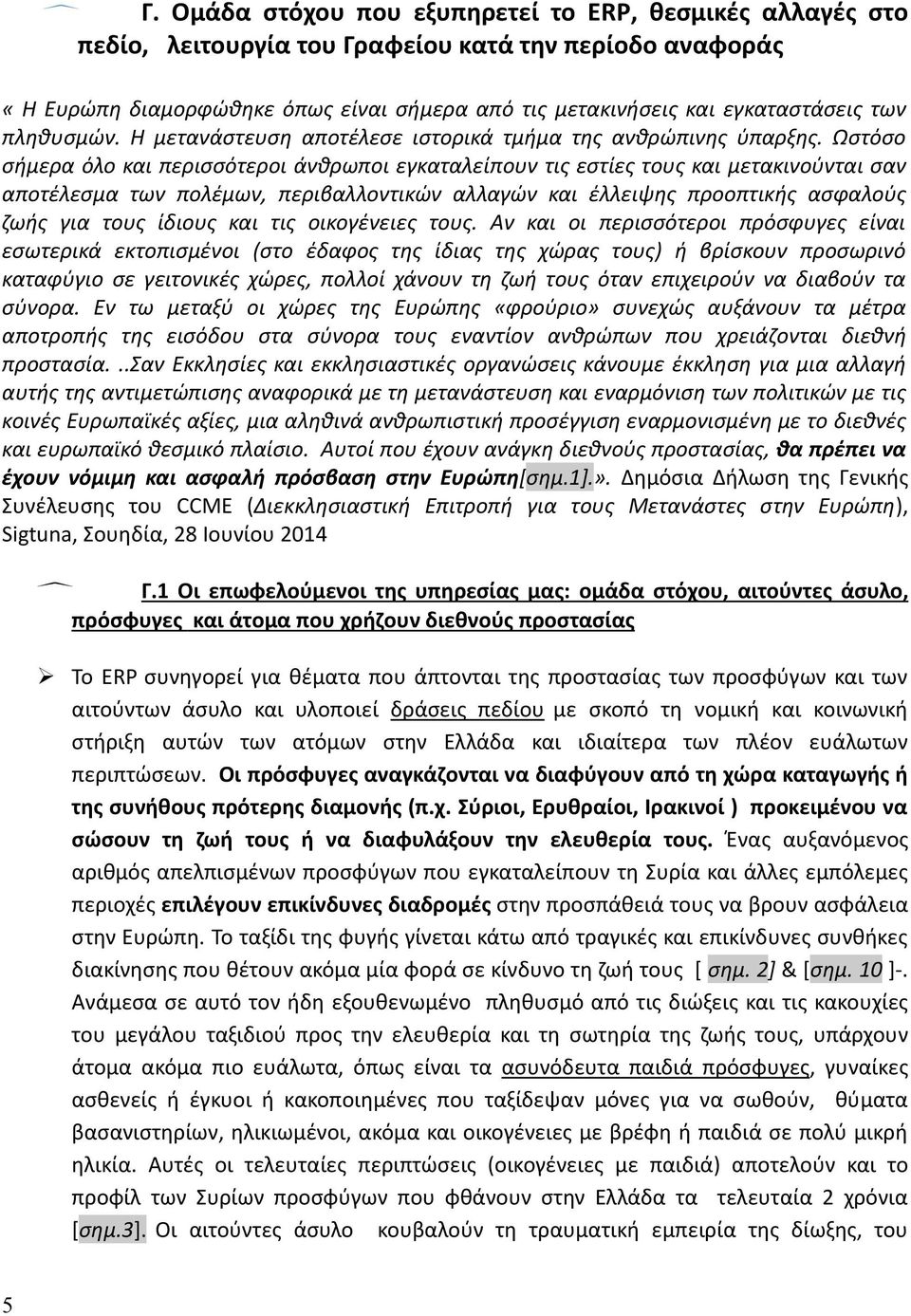 Ωστόσο σήμερα όλο και περισσότεροι άνθρωποι εγκαταλείπουν τις εστίες τους και μετακινούνται σαν αποτέλεσμα των πολέμων, περιβαλλοντικών αλλαγών και έλλειψης προοπτικής ασφαλούς ζωής για τους ίδιους