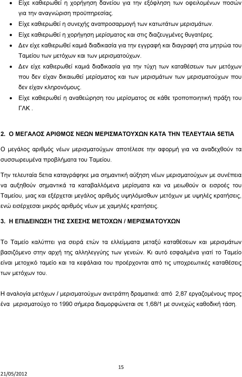 εν είχε καθιερωθεί καμιά διαδικασία για την τύχη των καταθέσεων των μετόχων που δεν είχαν δικαιωθεί μερίσματος και των μερισμάτων των μερισματούχων που δεν είχαν κληρονόμους.