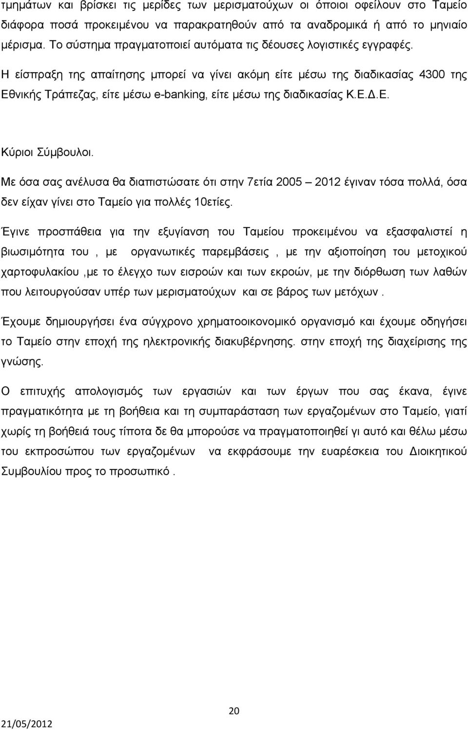 Η είσπραξη της απαίτησης μπορεί να γίνει ακόμη είτε μέσω της διαδικασίας 4300 της Εθνικής Τράπεζας, είτε μέσω e-banking, είτε μέσω της διαδικασίας Κ.Ε..Ε. Κύριοι Σύμβουλοι.