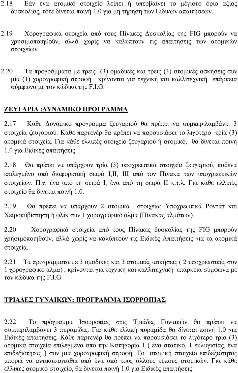 20 Τα προγράμματα με τρεις (3) ομαδικές και τρεις (3) ατομικές ασκήσεις συν μία (1) χορογραφική στροφή, κρίνονται για τεχνική και καλλιτεχνική επάρκεια σύμφωνα με τον κώδικα της F.I.G.