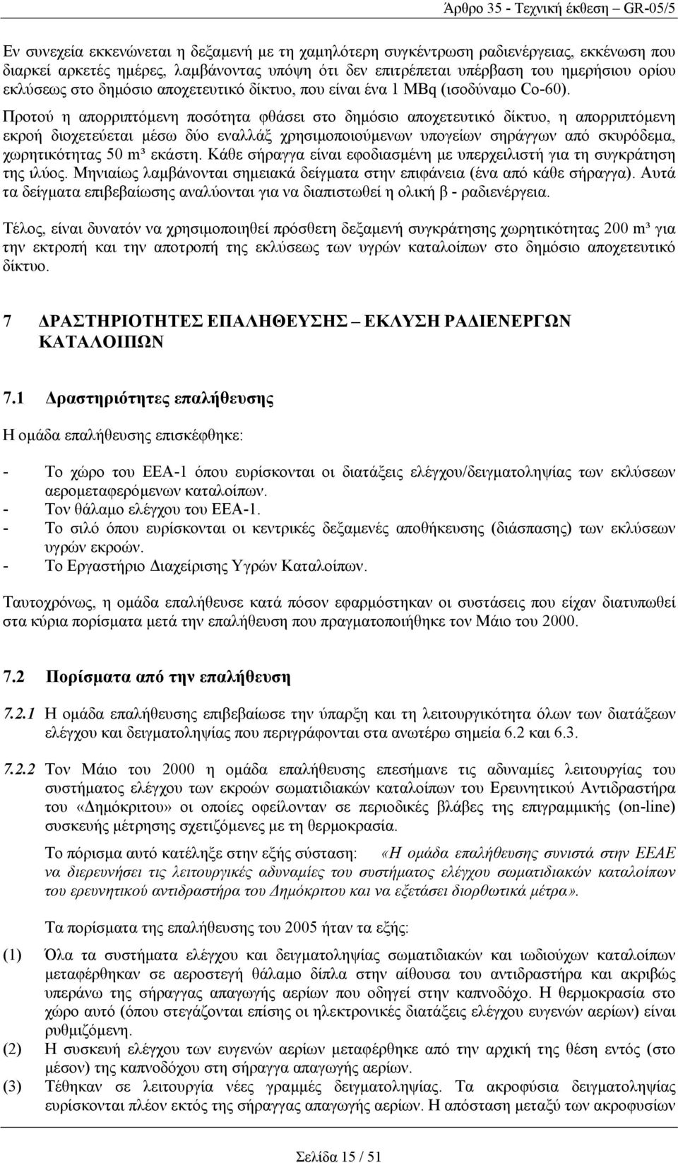 Προτού η απορριπτόµενη ποσότητα φθάσει στο δηµόσιο αποχετευτικό δίκτυο, η απορριπτόµενη εκροή διοχετεύεται µέσω δύο εναλλάξ χρησιµοποιούµενων υπογείων σηράγγων από σκυρόδεµα, χωρητικότητας 50 m³