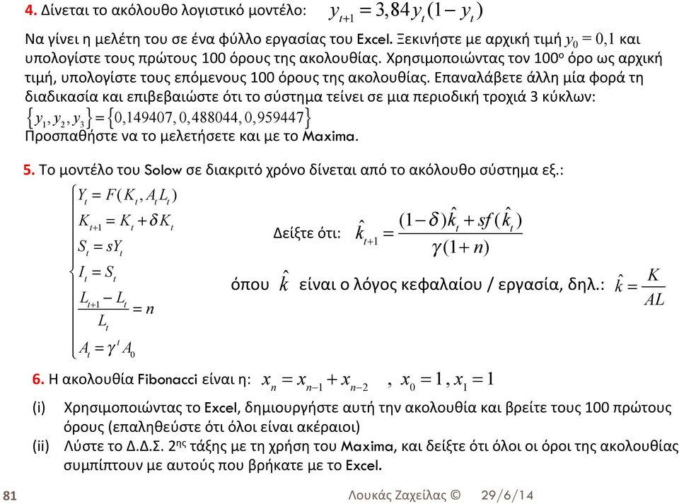 Επαναλάβετε άλλη μία φορά τη διαδικασία και επιβεβαιώστε ότι το σύστημα τείνει σε μια περιοδική τροχιά 3 κύκλων: { y 1, y 2, y 3 } = { 0,149407, 0,488044, 0,959447} Προσπαθήστε να το μελετήσετε και