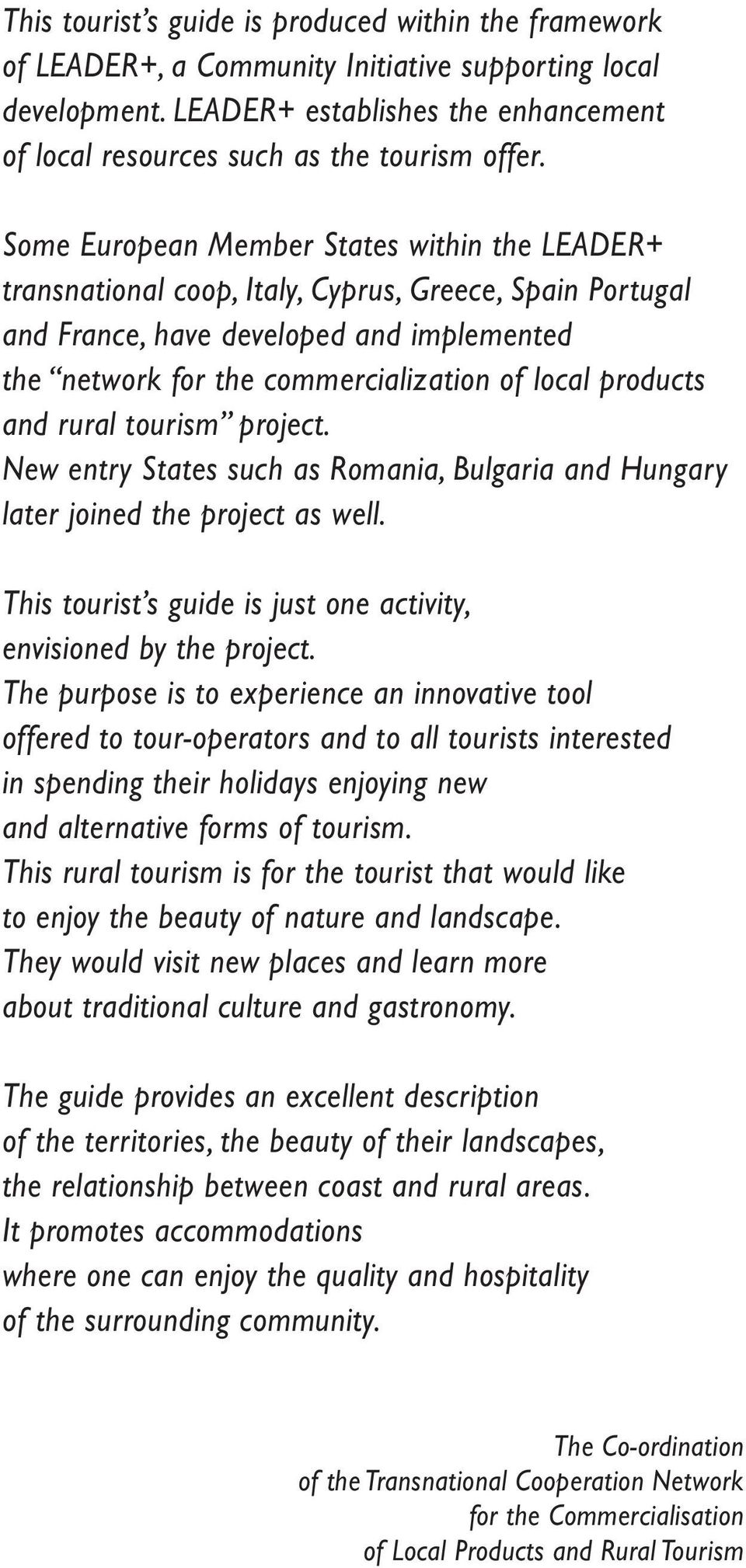 products and rural tourism project. New entry States such as Romania, Bulgaria and Hungary later joined the project as well. This tourist s guide is just one activity, envisioned by the project.