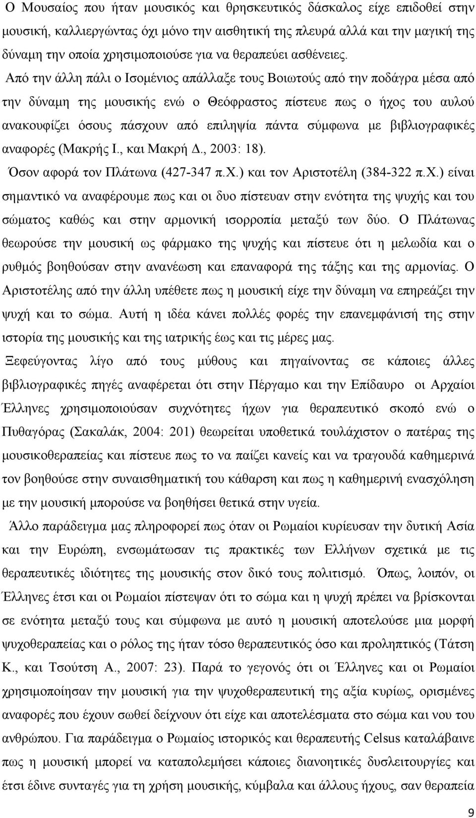 Από την άλλη πάλι ο Ισομένιος απάλλαξε τους Βοιωτούς από την ποδάγρα μέσα από την δύναμη της μουσικής ενώ ο Θεόφραστος πίστευε πως ο ήχος του αυλού ανακουφίζει όσους πάσχουν από επιληψία πάντα