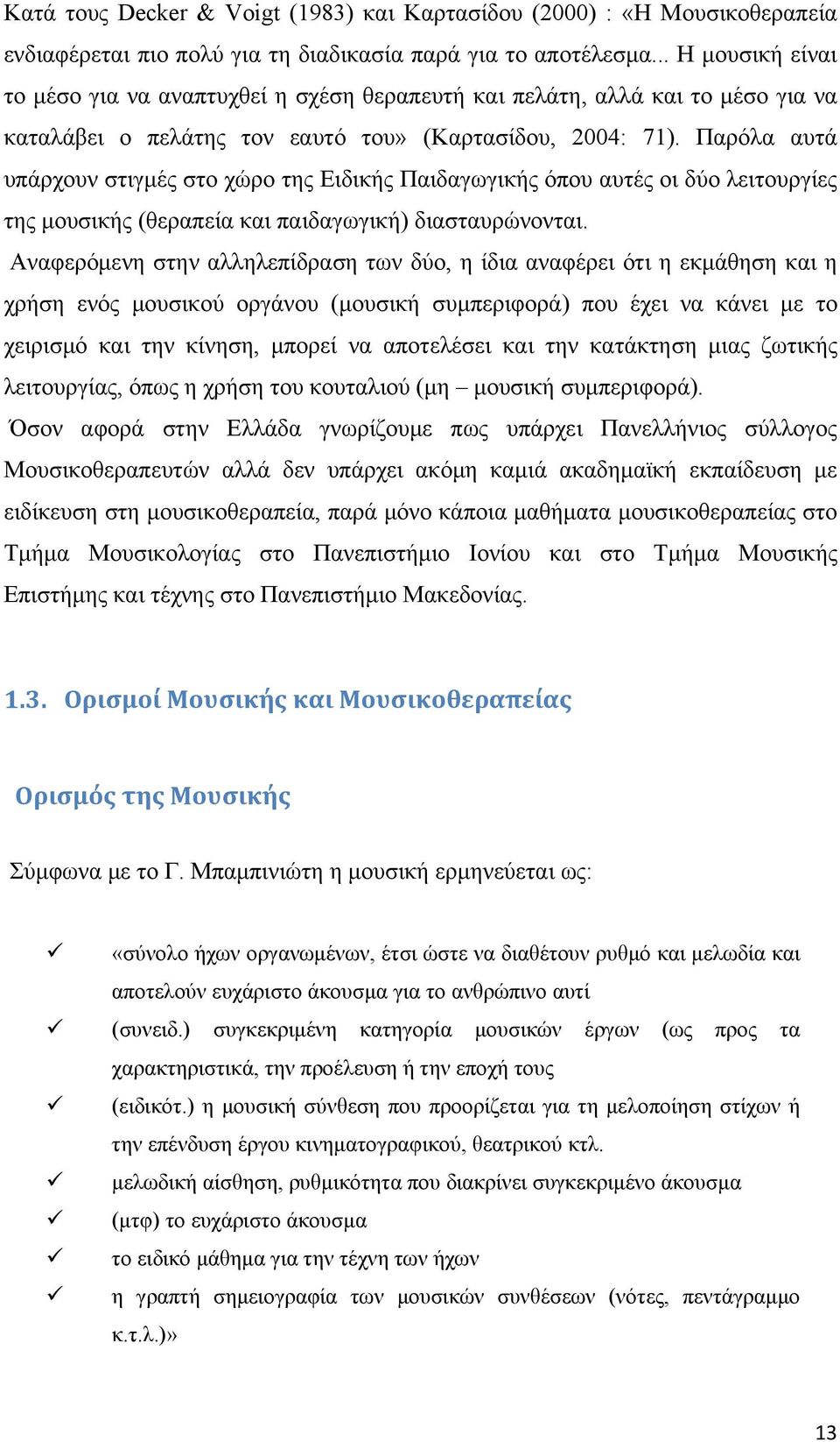 Παρόλα αυτά υπάρχουν στιγμές στο χώρο της Ειδικής Παιδαγωγικής όπου αυτές οι δύο λειτουργίες της μουσικής (θεραπεία και παιδαγωγική) διασταυρώνονται.