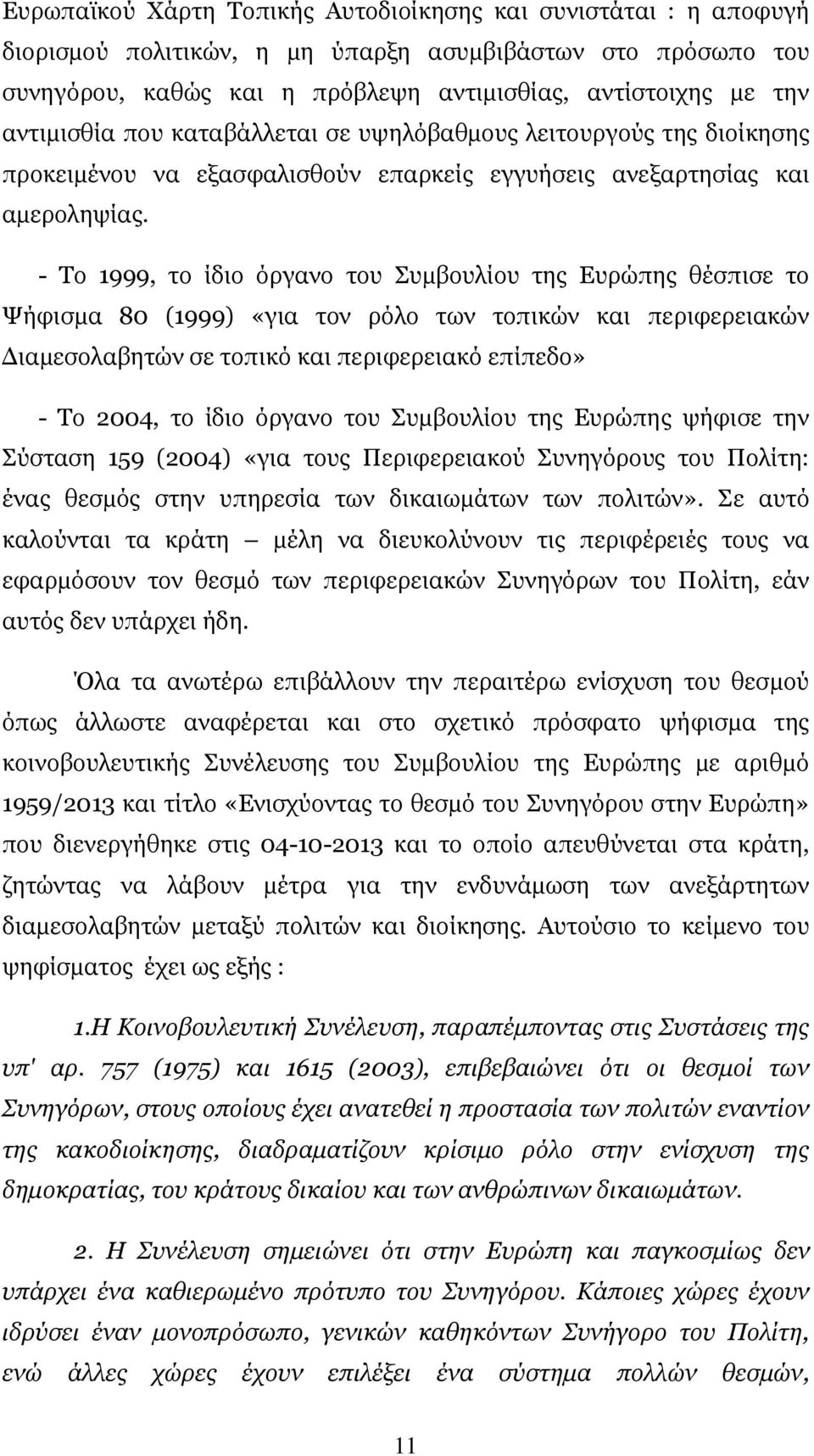 - Το 1999, το ίδιο όργανο του Συµβουλίου της Ευρώπης θέσπισε το Ψήφισµα 80 (1999) «για τον ρόλο των τοπικών και περιφερειακών ιαµεσολαβητών σε τοπικό και περιφερειακό επίπεδο» - Το 2004, το ίδιο