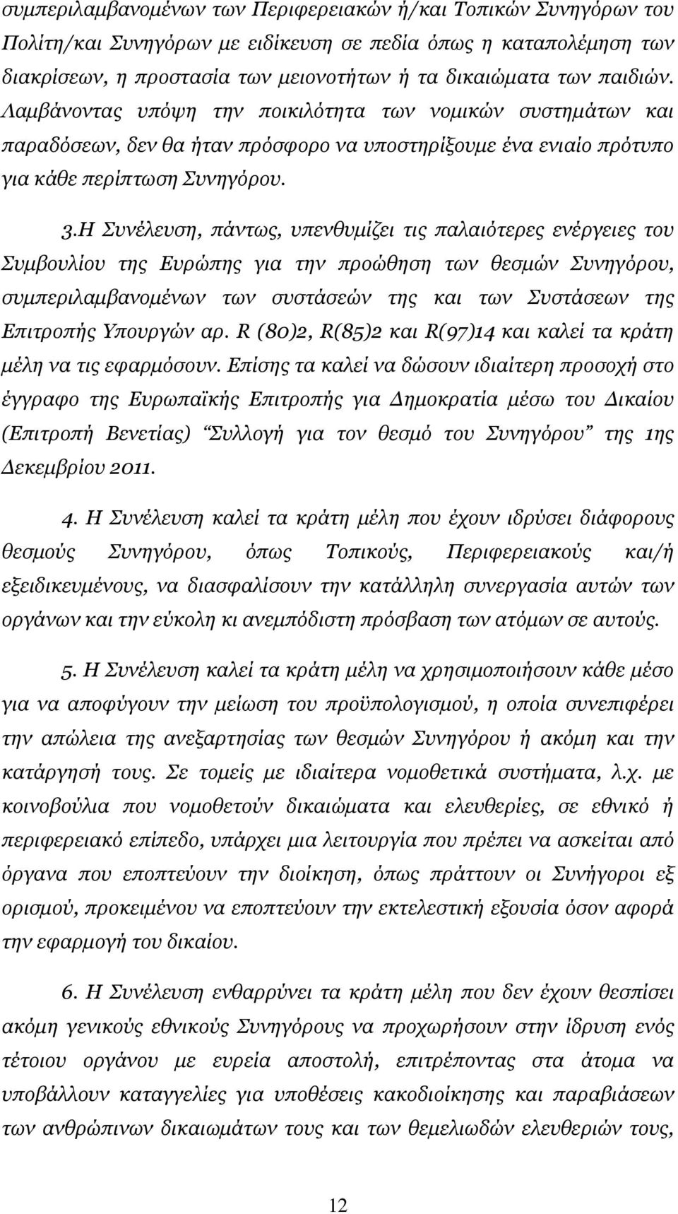 Η Συνέλευση, πάντως, υπενθυµίζει τις παλαιότερες ενέργειες του Συµβουλίου της Ευρώπης για την προώθηση των θεσµών Συνηγόρου, συµπεριλαµβανοµένων των συστάσεών της και των Συστάσεων της Επιτροπής