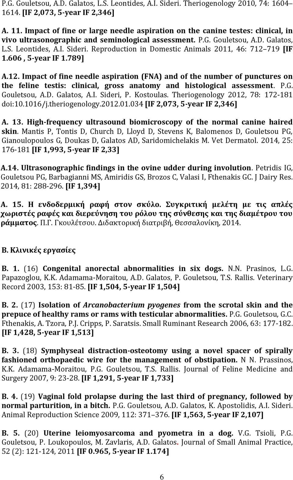 Reproduction in Domestic Animals 2011, 46: 712 719 [IF 1.606, 5-year IF 1.789] Α.12. Impact of fine needle aspiration (FNA) and of the number of punctures on the feline testis: clinical, gross anatomy and histological assessment.