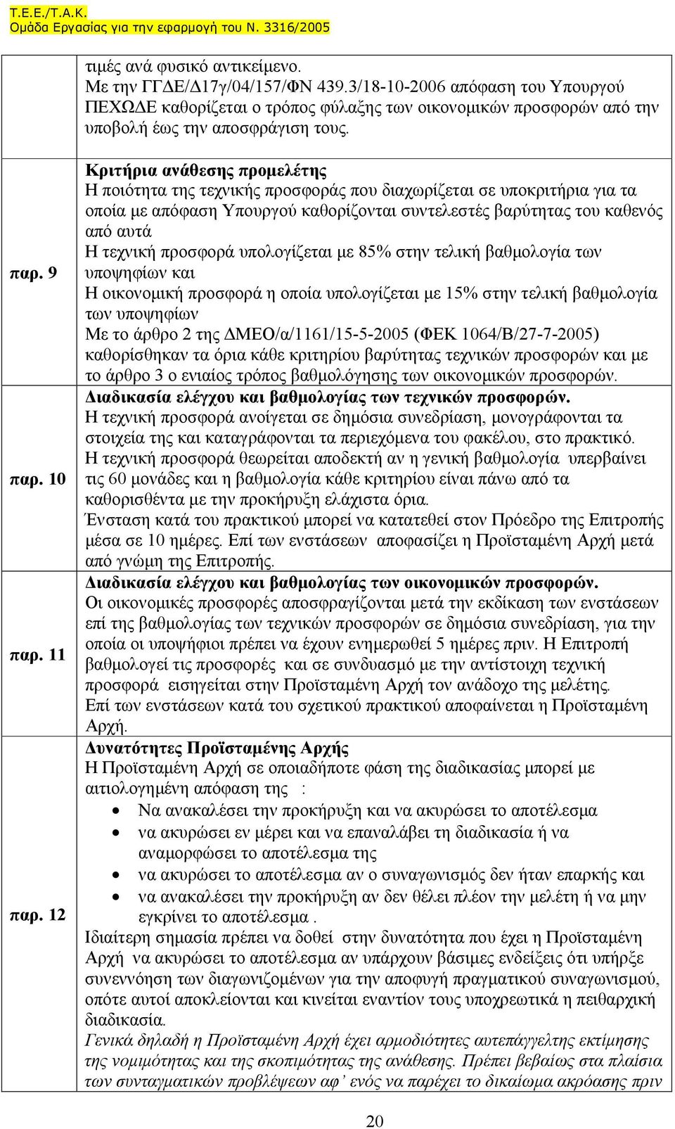 12 Κριτήρια ανάθεσης προµελέτης Η ποιότητα της τεχνικής προσφοράς που διαχωρίζεται σε υποκριτήρια για τα οποία µε απόφαση Υπουργού καθορίζονται συντελεστές βαρύτητας του καθενός από αυτά Η τεχνική