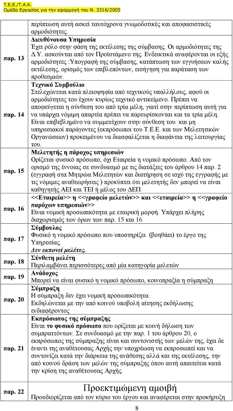 Ενδεικτικά αναφέρονται οι εξής αρµοδιότητες :Υπογραφή της σύµβασης, κατάπτωση των εγγυήσεων καλής εκτέλεσης, ορισµός των επιβλεπόντων, εισήγηση για παράταση των προθεσµιών.