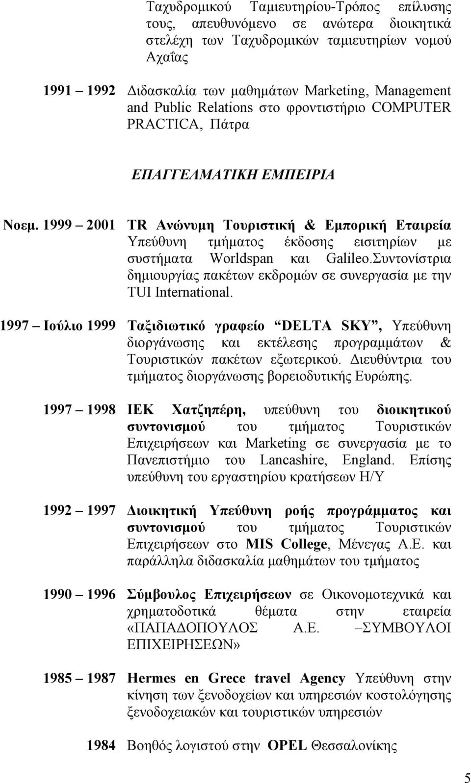 1999 2001 TR Ανώνυμη Τουριστική & Εμπορική Εταιρεία Υπεύθυνη τμήματος έκδοσης εισιτηρίων με συστήματα Worldspan και Galileo.