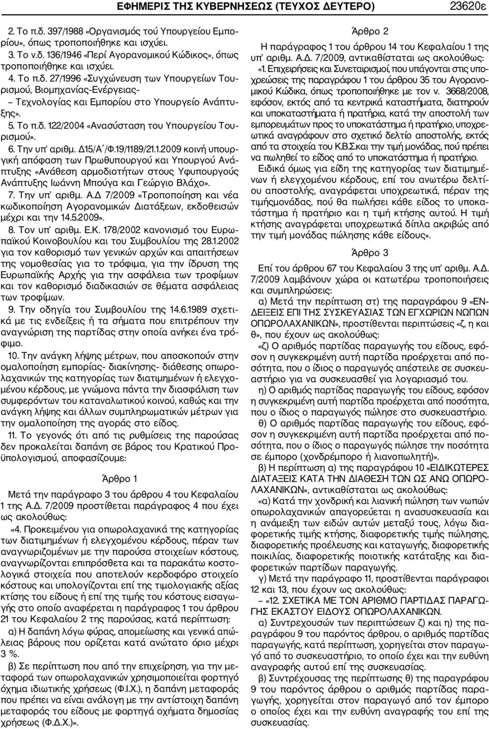 Την υπ αριθμ. Δ15/Α /Φ.19/1189/21.1.2009 κοινή υπουρ γική απόφαση των Πρωθυπουργού και Υπουργού Ανά πτυξης «Ανάθεση αρμοδιοτήτων στους Υφυπουργούς Ανάπτυξης Ιωάννη Μπούγα και Γεώργιο Βλάχο». 7.