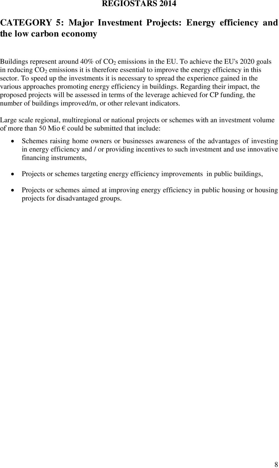 To speed up the investments it is necessary to spread the experience gained in the various approaches promoting energy efficiency in buildings.