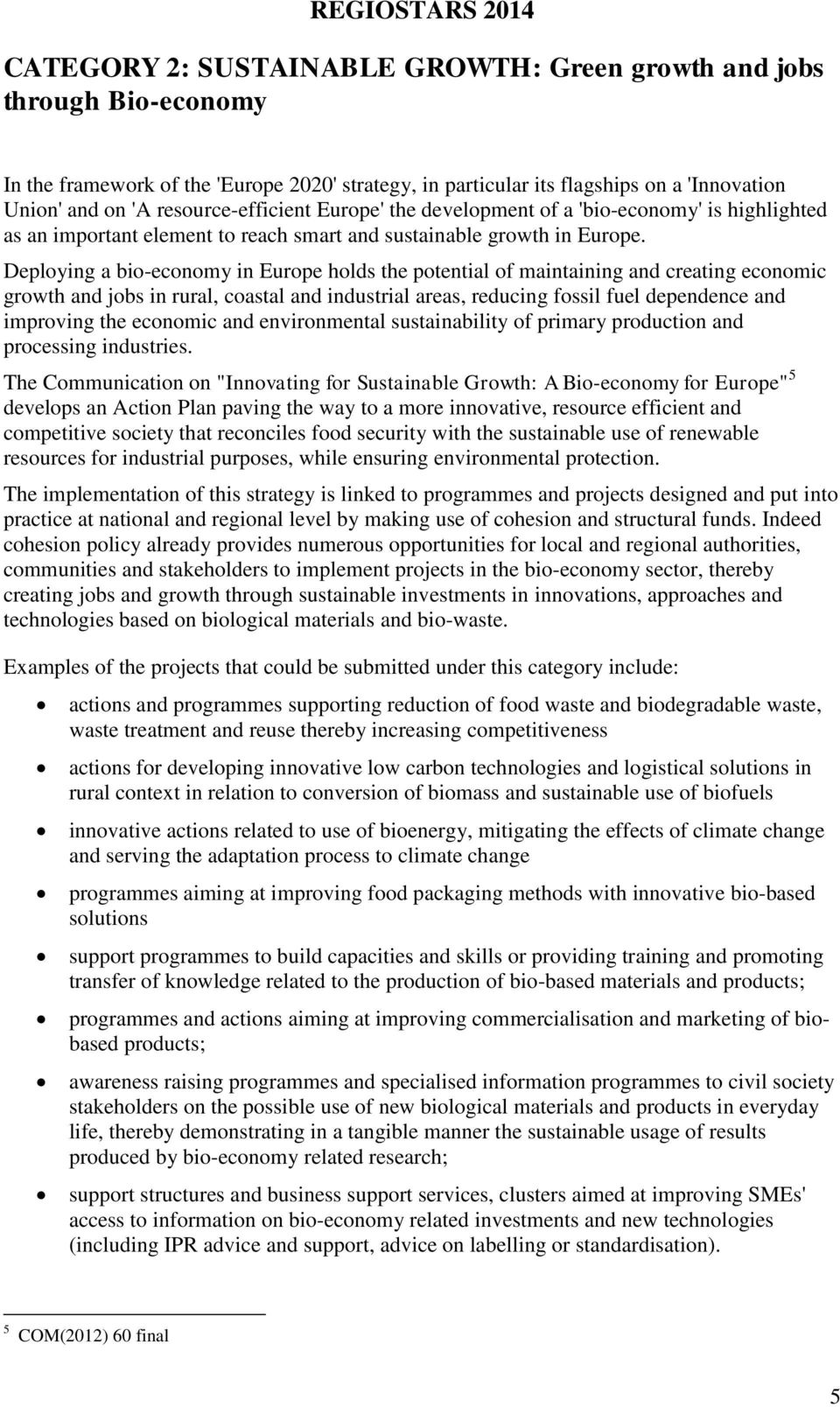 Deploying a bio-economy in Europe holds the potential of maintaining and creating economic growth and jobs in rural, coastal and industrial areas, reducing fossil fuel dependence and improving the