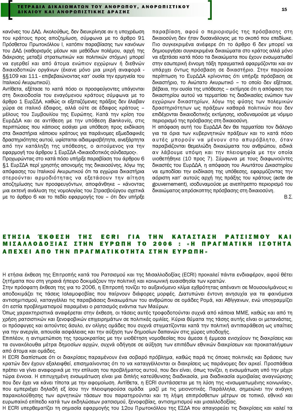 της διάκρισης µεταξύ στρατιωτικών και πολιτικών στόχων) µπορεί να εγερθεί και από άτοµα ενώπιον εγχώριων ή διεθνών δικαιοδοτικών οργάνων (έκανε µόνο µια µικρή αναφορά - 109 και 111 - επιβεβαιώνοντας