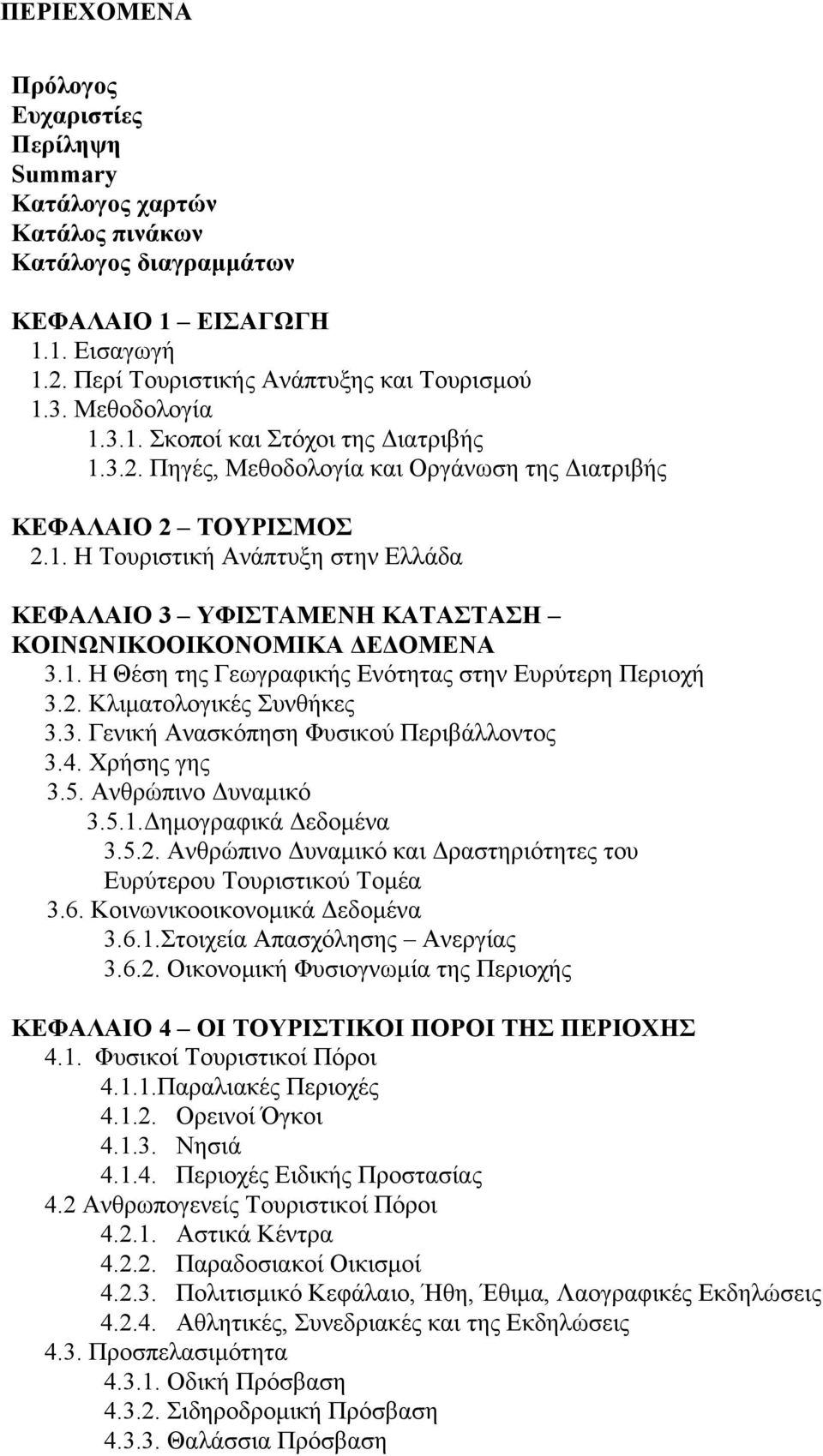 1. Η Θέση της Γεωγραφικής Ενότητας στην Ευρύτερη Περιοχή 3.2. Κλιµατολογικές Συνθήκες 3.3. Γενική Ανασκόπηση Φυσικού Περιβάλλοντος 3.4. Χρήσης γης 3.5. Ανθρώπινο υναµικό 3.5.1. ηµογραφικά εδοµένα 3.5.2. Ανθρώπινο υναµικό και ραστηριότητες του Ευρύτερου Τουριστικού Τοµέα 3.