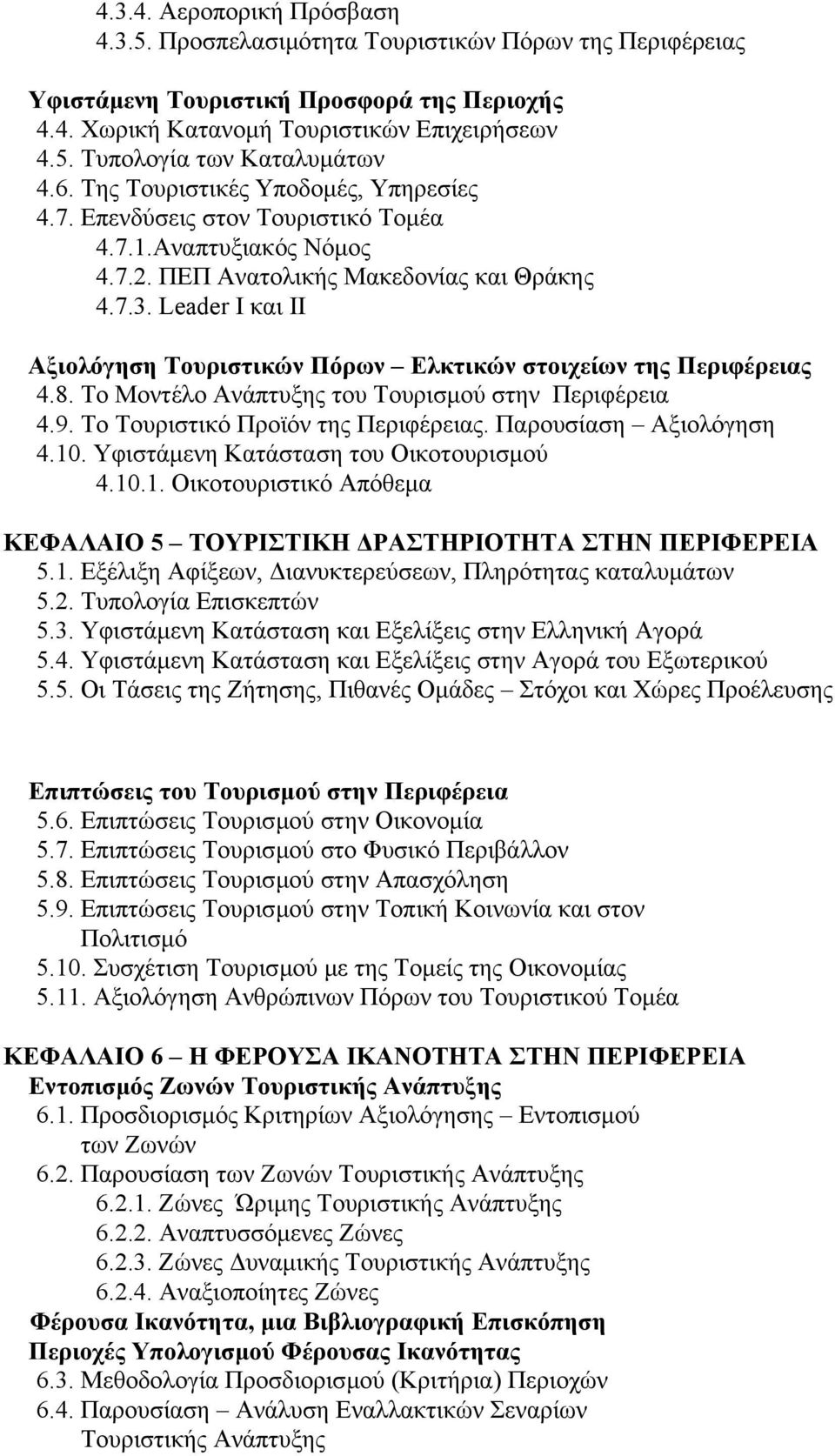 Leader Ι και ΙΙ Αξιολόγηση Τουριστικών Πόρων Ελκτικών στοιχείων της Περιφέρειας 4.8. Τo Μοντέλο Ανάπτυξης του Τουρισµού στην Περιφέρεια 4.9. Το Τουριστικό Προϊόν της Περιφέρειας.