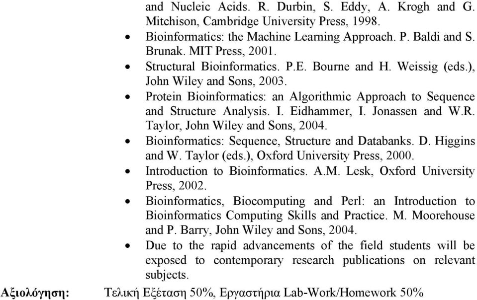 Jonassen and W.R. Taylor, John Wiley and Sons, 2004. Bioinformatics: Sequence, Structure and Databanks. D. Higgins and W. Taylor (eds.), Oxford University Press, 2000. Introduction to Bioinformatics.