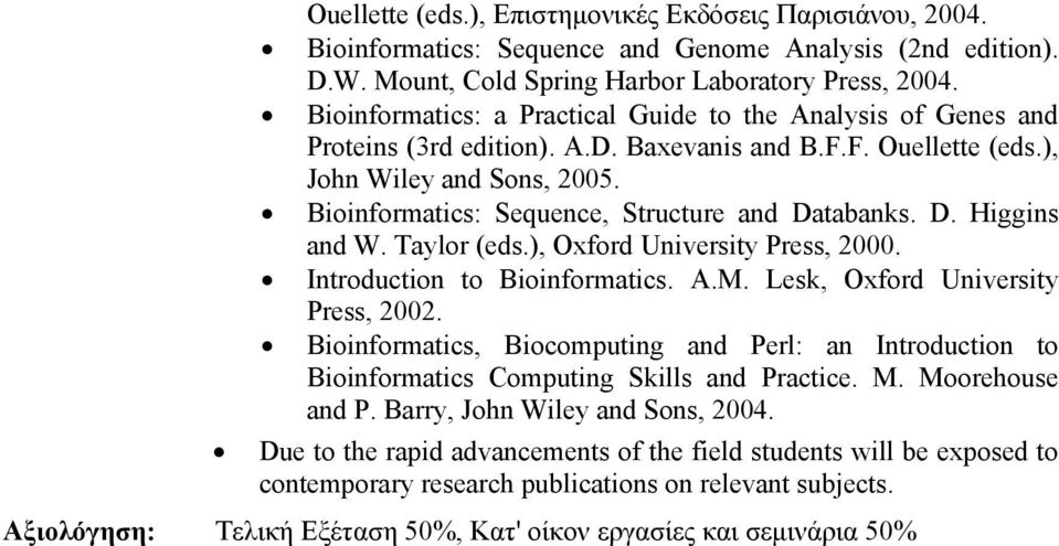 Bioinformatics: Sequence, Structure and Databanks. D. Higgins and W. Taylor (eds.), Oxford University Press, 2000. Introduction to Bioinformatics. A.M. Lesk, Oxford University Press, 2002.