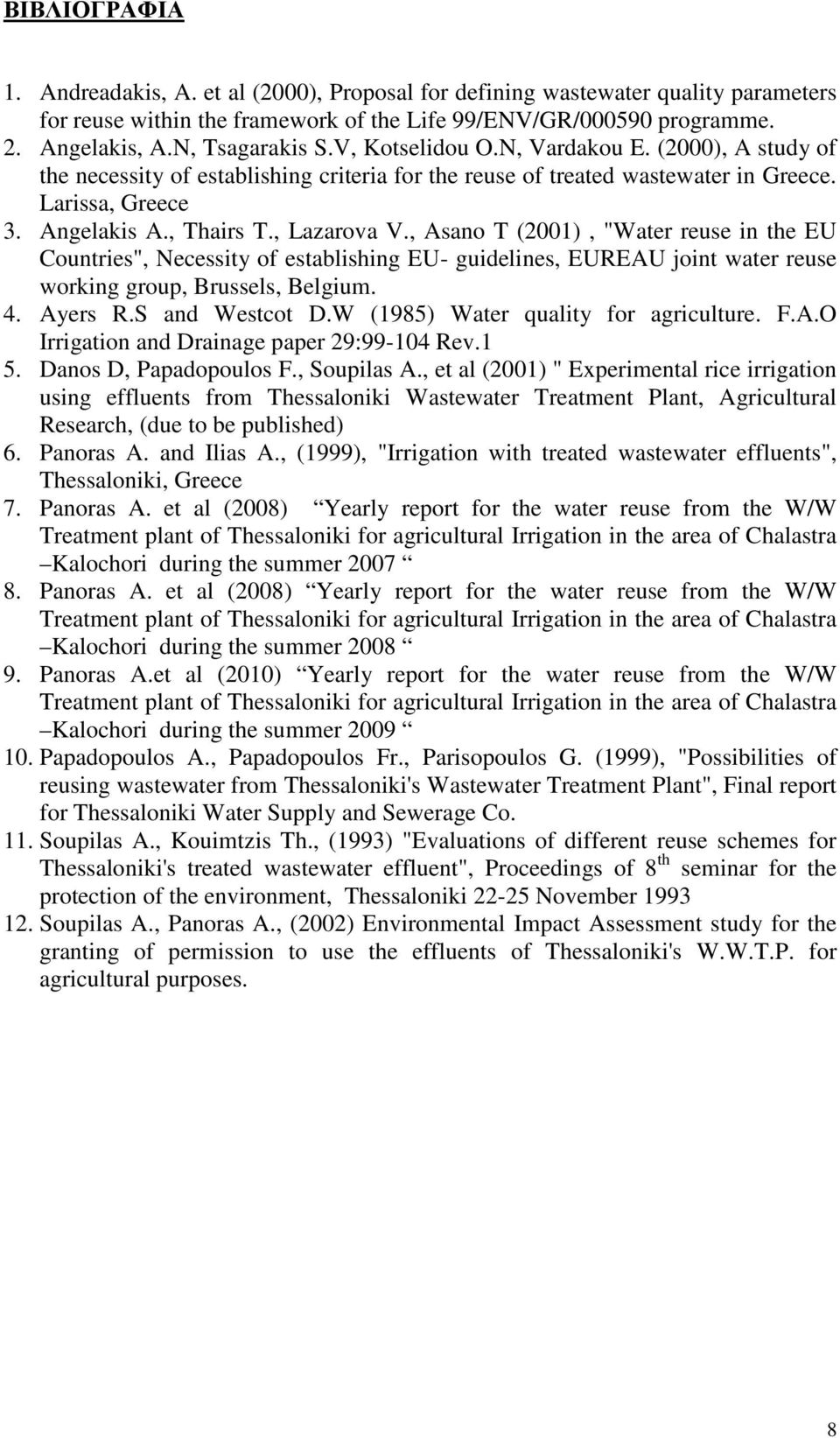 , Lazarova V., Asano T (2001), "Water reuse in the EU Countries", Necessity of establishing EU- guidelines, EUREAU joint water reuse working group, Brussels, Belgium. 4. Ayers R.S and Westcot D.