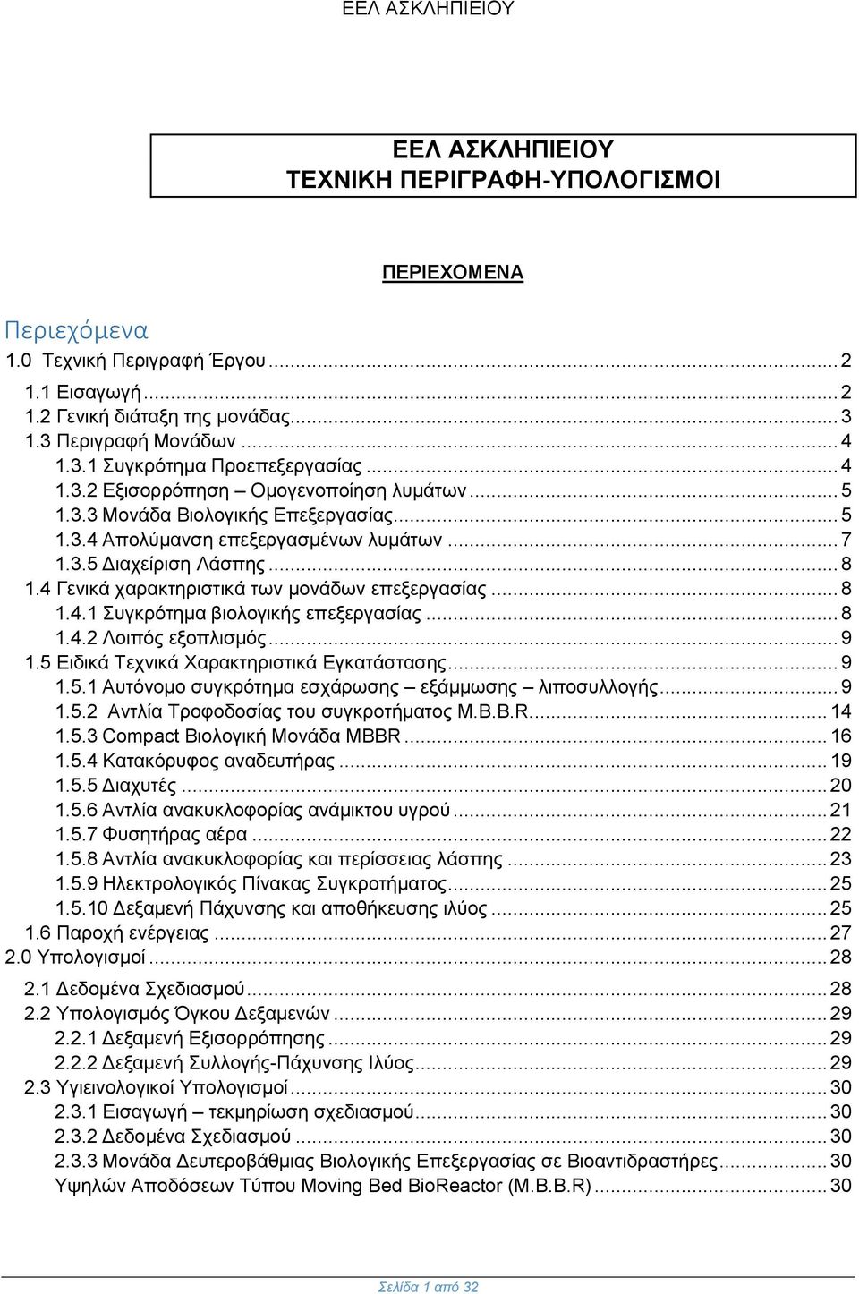 4 Γενικά χαρακτηριστικά των μονάδων επεξεργασίας... 8 1.4.1 Συγκρότημα βιολογικής επεξεργασίας... 8 1.4.2 Λοιπός εξοπλισμός... 9 1.5 Ειδικά Τεχνικά Χαρακτηριστικά Εγκατάστασης... 9 1.5.1 Αυτόνομο συγκρότημα εσχάρωσης εξάμμωσης λιποσυλλογής.