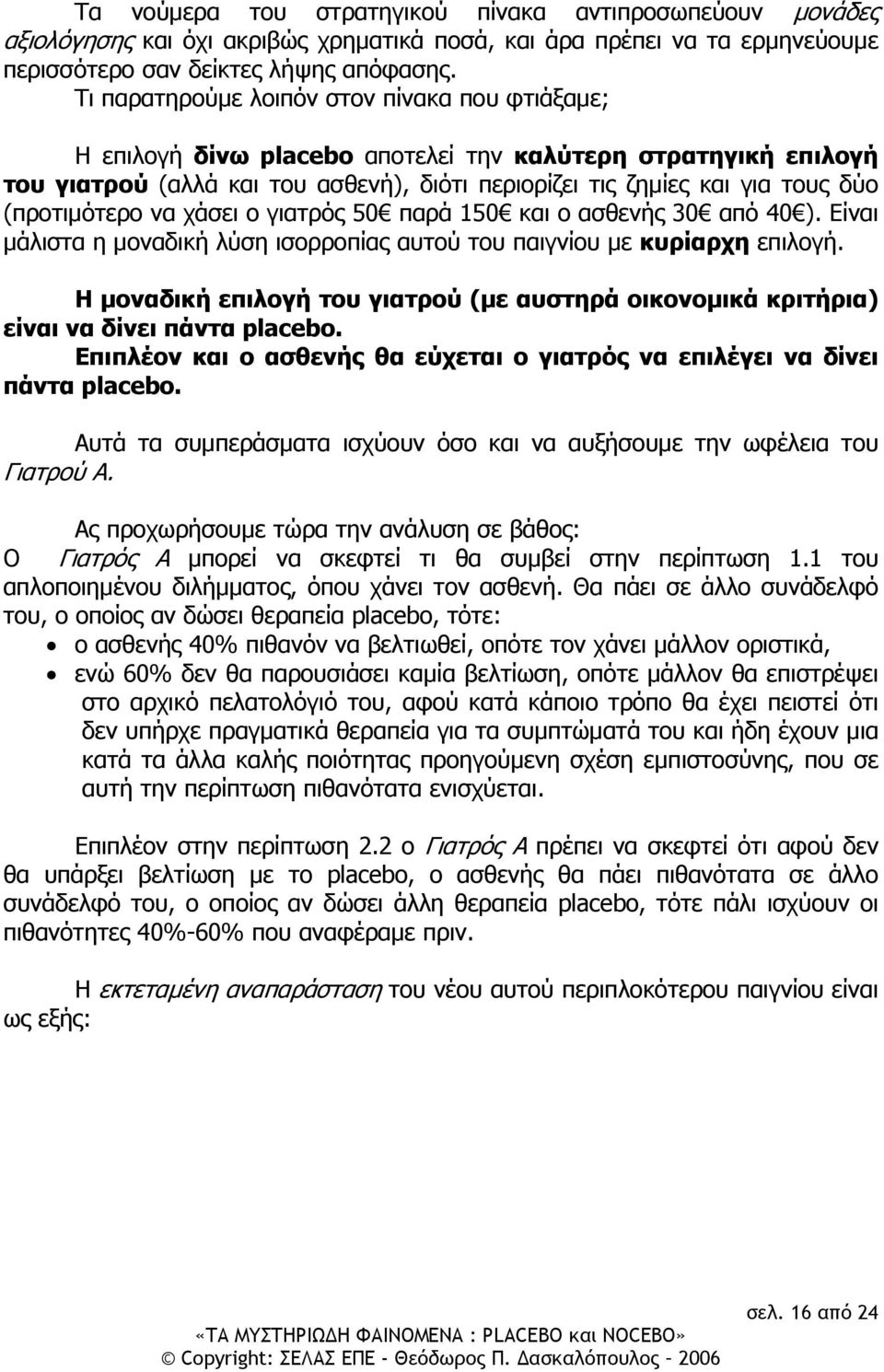 (προτιμότερο να χάσει ο γιατρός 50 παρά 150 και ο ασθενής 30 από 40 ). Είναι μάλιστα η μοναδική λύση ισορροπίας αυτού του παιγνίου με κυρίαρχη επιλογή.