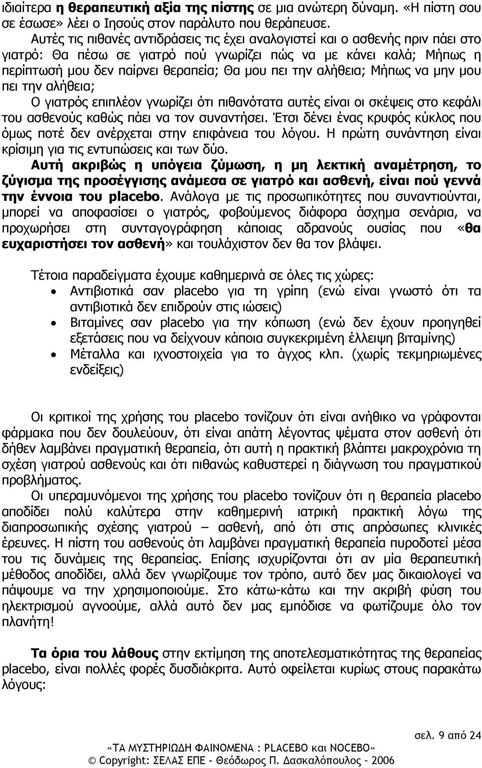 αλήθεια; Μήπως να μην μου πει την αλήθεια; Ο γιατρός επιπλέον γνωρίζει ότι πιθανότατα αυτές είναι οι σκέψεις στο κεφάλι του ασθενούς καθώς πάει να τον συναντήσει.