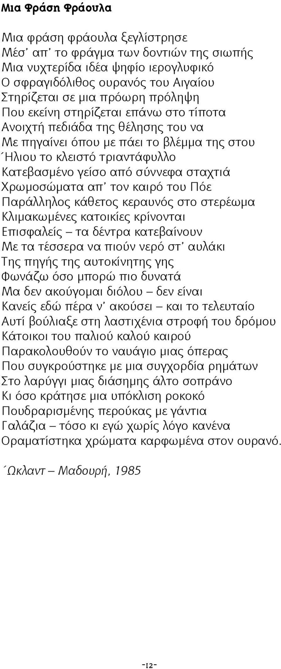 τον καιρό του Πόε Παράλληλος κάθετος κεραυνός στο στερέωμα Κλιμακωμένες κατοικίες κρίνονται Επισφαλείς τα δέντρα κατεβαίνουν Με τα τέσσερα να πιούν νερό στ αυλάκι Της πηγής της αυτοκίνητης γης Φωνάζω