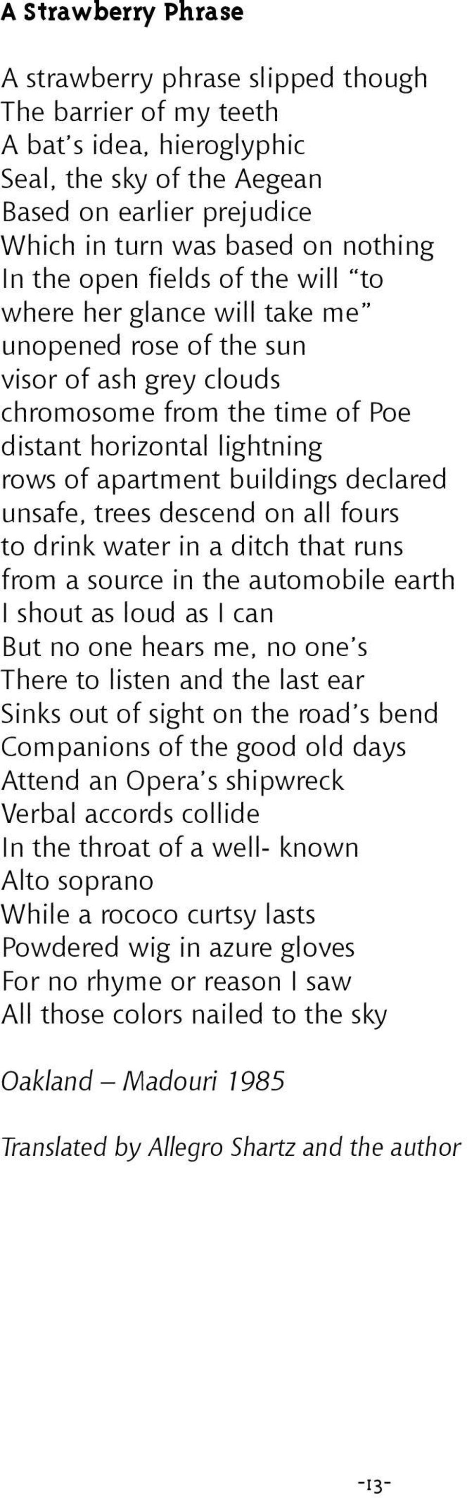 declared unsafe, trees descend on all fours to drink water in a ditch that runs from a source in the automobile earth I shout as loud as I can But no one hears me, no one s There to listen and the