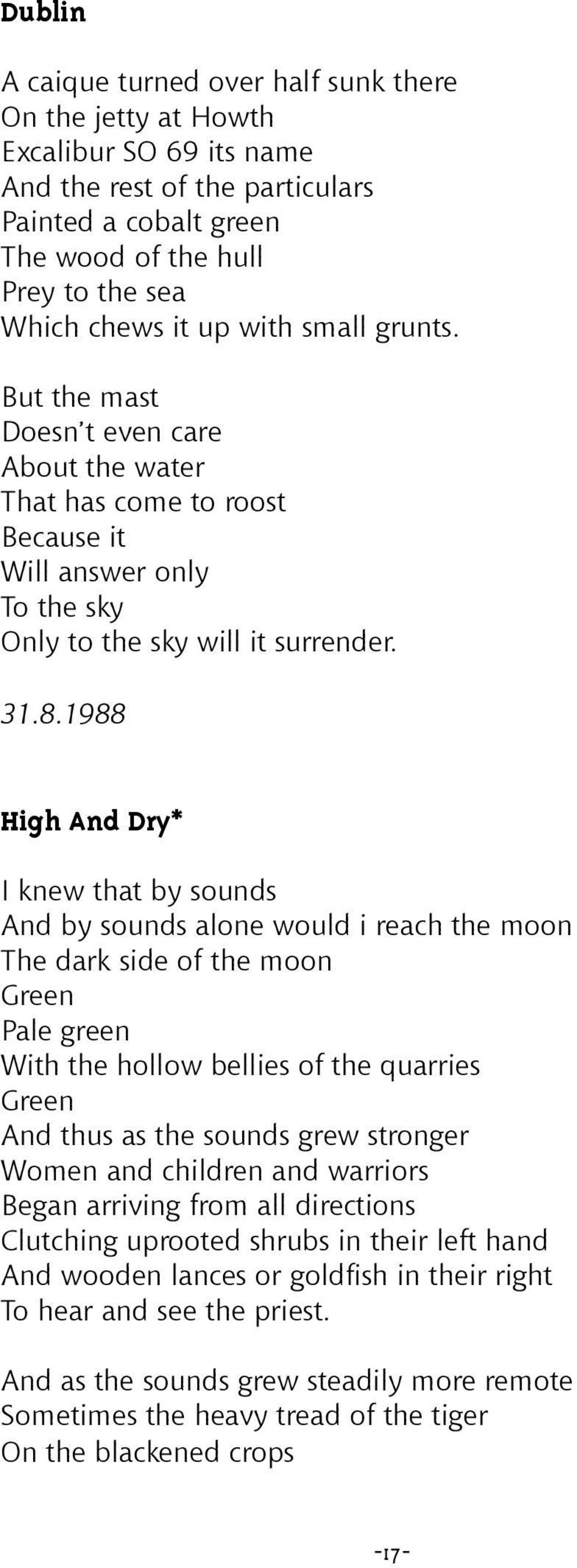 1988 High And Dry* I knew that by sounds And by sounds alone would i reach the moon The dark side of the moon Green Pale green With the hollow bellies of the quarries Green And thus as the sounds