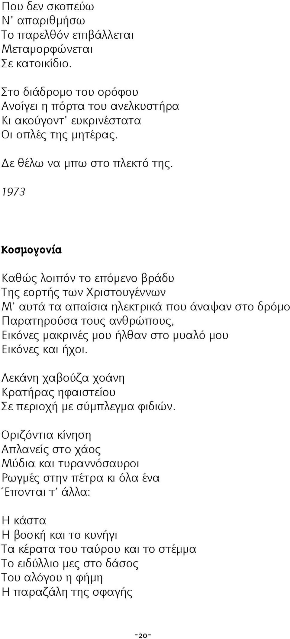 1973 Koóìïãïíßá Καθώς λοιπόν το επόμενο βράδυ Της εορτής των Χριστουγέννων Μ αυτά τα απαίσια ηλεκτρικά που άναψαν στο δρόμο Παρατηρούσα τους ανθρώπους, Εικόνες μακρινές μου ήλθαν στο