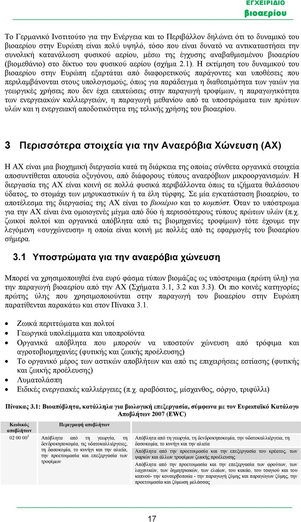 Η εκτίμηση του δυναμικού του στην Ευρώπη εξαρτάται από διαφορετικούς παράγοντες και υποθέσεις που περιλαμβάνονται στους υπολογισμούς, όπως για παράδειγμα η διαθεσιμότητα των γαιών για γεωργικές