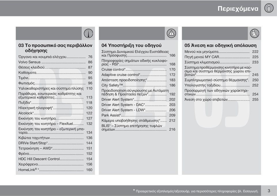 .. 127 Εκκίνηση του κινητήρα Flexifuel... 132 Εκκίνηση του κινητήρα εξωτερική μπαταρία... 134 Κιβώτια ταχυτήτων... 136 DRIVe Start/Stop*... 144 Τετρακίνηση AWD*... 151 Φρένο.