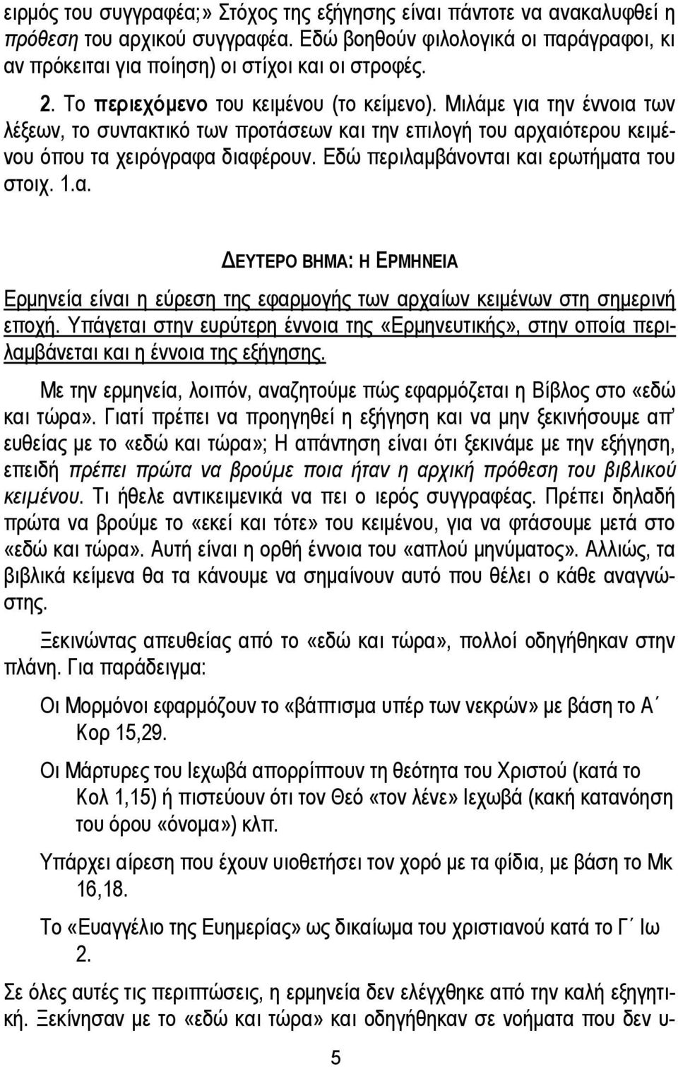 Εδώ περιλαμβάνονται και ερωτήματα του στοιχ. 1.α. ΔΕΥΤΕΡΟ ΒΗΜΑ: Η ΕΡΜΗΝΕΙΑ Ερμηνεία είναι η εύρεση της εφαρμογής των αρχαίων κειμένων στη σημερινή εποχή.