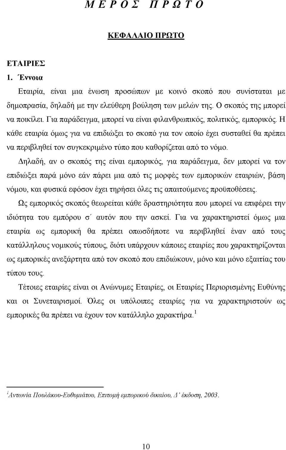 Η κάθε εταιρία όμως για να επιδιώξει το σκοπό για τον οποίο έχει συσταθεί θα πρέπει να περιβληθεί τον συγκεκριμένο τύπο που καθορίζεται από το νόμο.