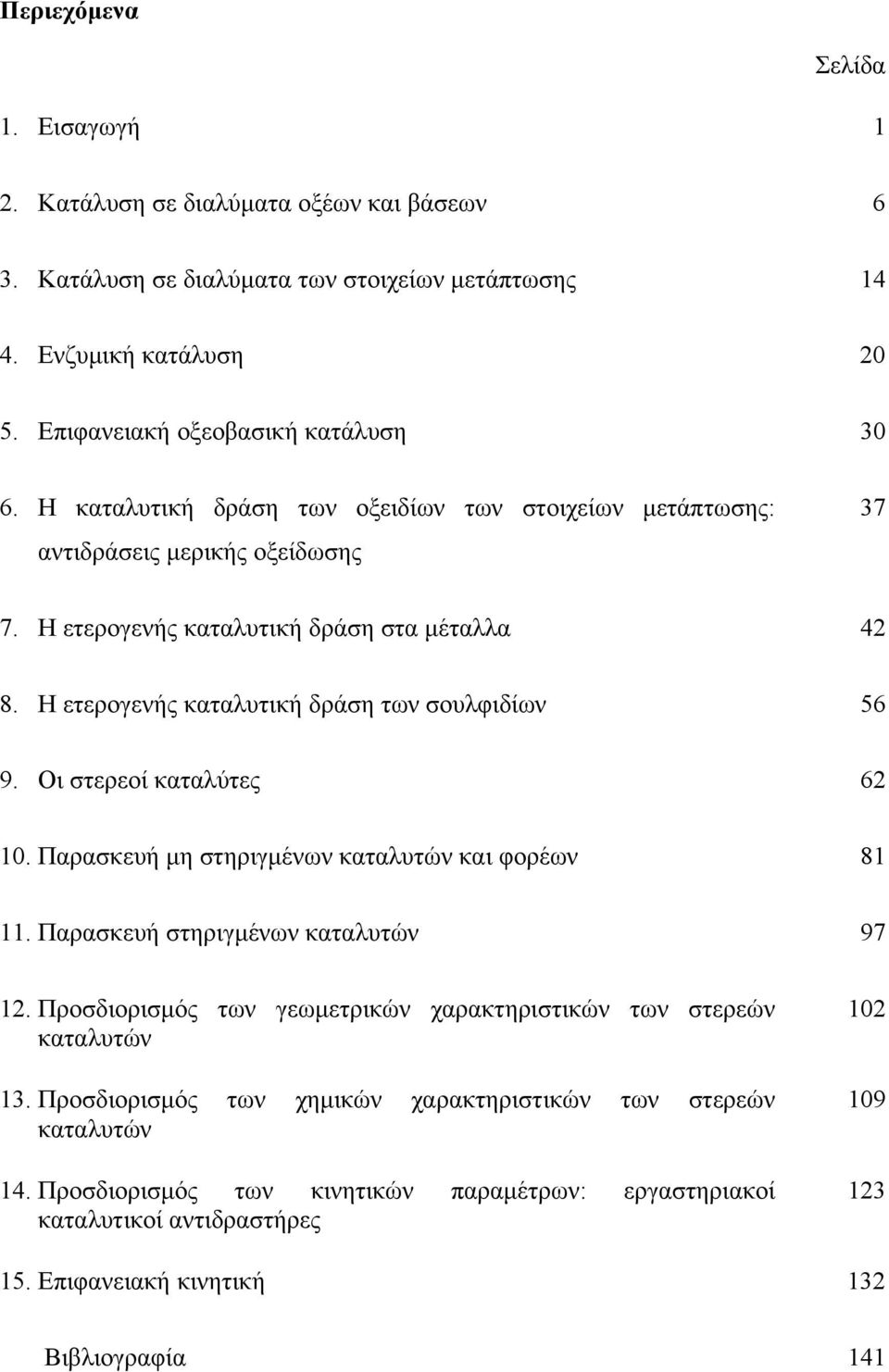 Οι στερεοί καταλύτες 62 10. Παρασκευή µη στηριγµένων καταλυτών και φορέων 81 11. Παρασκευή στηριγµένων καταλυτών 97 12. Προσδιορισµός των γεωµετρικών χαρακτηριστικών των στερεών καταλυτών 13.