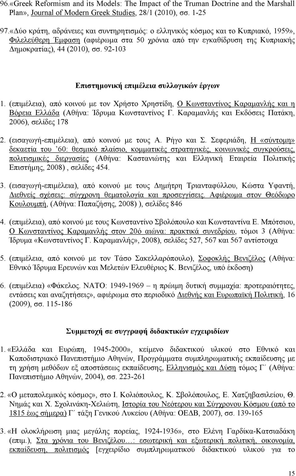 92-103 Επιστηµονική επιµέλεια συλλογικών έργων 1. (επιµέλεια), από κοινού µε τον Χρήστο Χρηστίδη, Ο Κωνσταντίνος Καραµανλής και η Βόρεια Ελλάδα (Αθήνα: Ίδρυµα Κωνσταντίνος Γ.