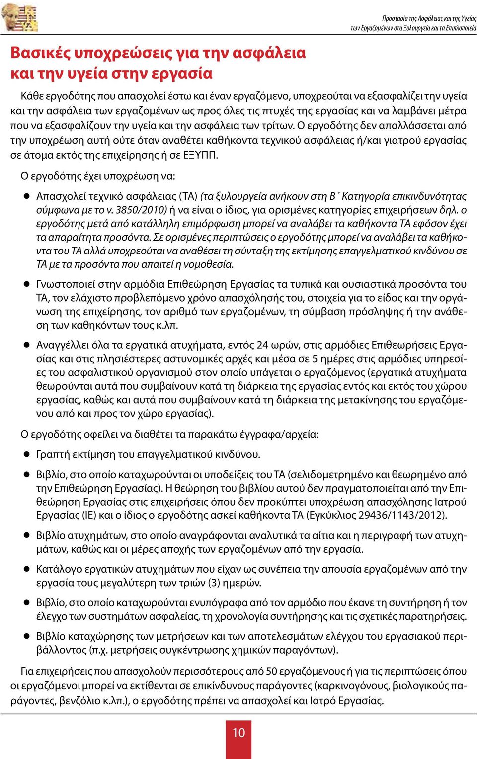 Ο εργοδότης δεν απαλλάσσεται από την υποχρέωση αυτή ούτε όταν αναθέτει καθήκοντα τεχνικού ασφάλειας ή/και γιατρού εργασίας σε άτομα εκτός της επιχείρησης ή σε ΕΞΥΠΠ.