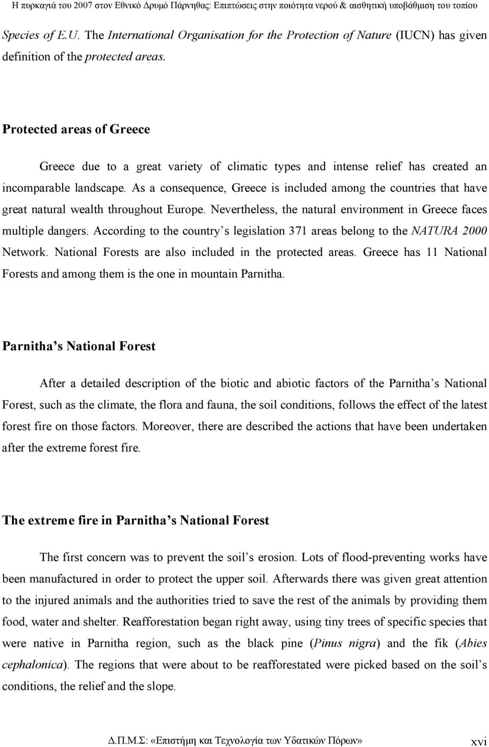 As a consequence, Greece is included among the countries that have great natural wealth throughout Europe. Nevertheless, the natural environment in Greece faces multiple dangers.